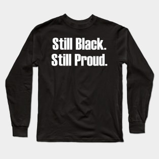 Still Black Still Proud  | African American | Afrocentric Long Sleeve T-Shirt